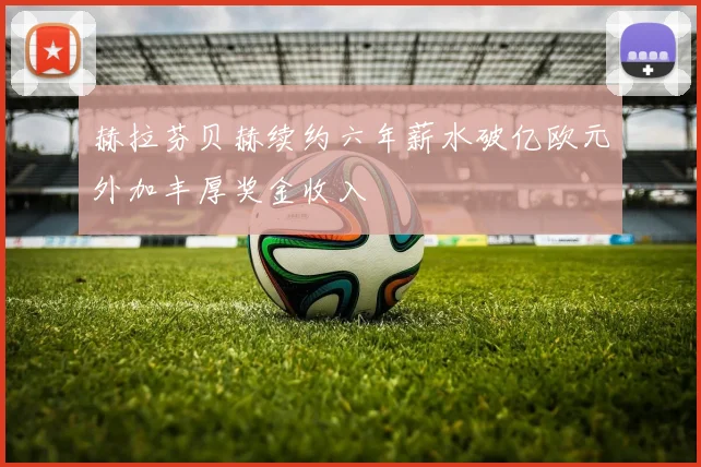赫拉芬贝赫续约六年薪水破亿欧元外加丰厚奖金收入