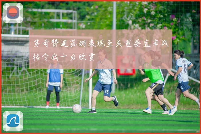 芬奇赞道苏姆表现至关重要直率风格令我十分欣赏