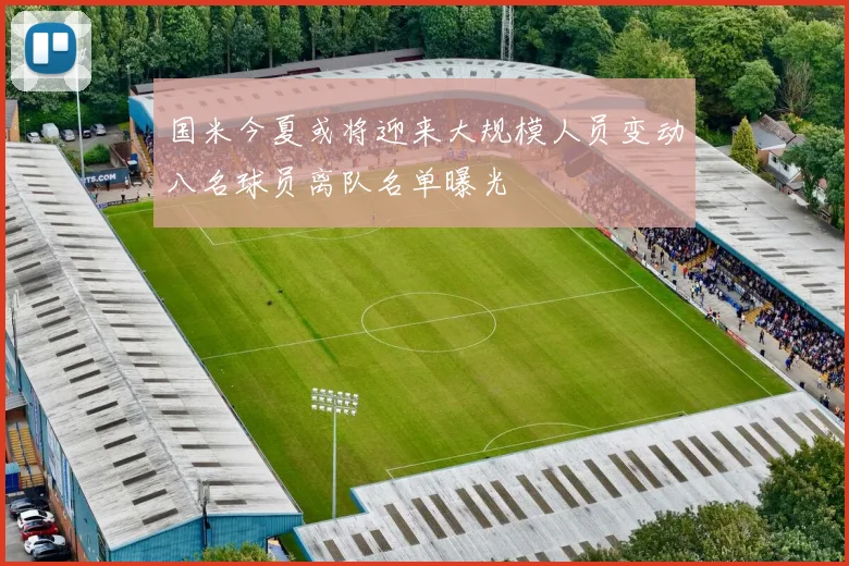 国米今夏或将迎来大规模人员变动八名球员离队名单曝光