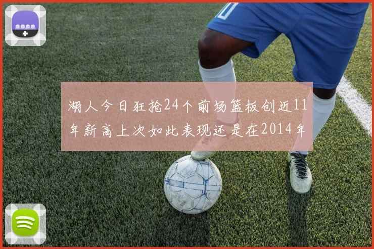 湖人今日狂抢24个前场篮板创近11年新高上次如此表现还是在2014年