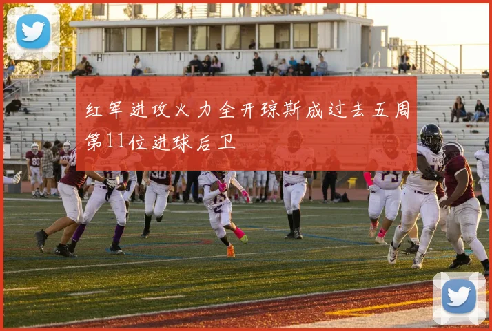 红军进攻火力全开琼斯成过去五周第11位进球后卫